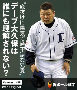 “底抜けに陽気で過干渉な兄貴” デーブ大久保は誰にも理解されない?