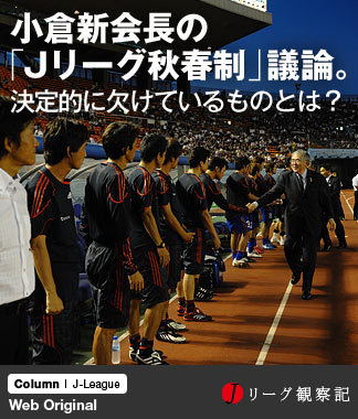 小倉新会長の「Jリーグ秋春制」議論。決定的に欠けているものとは何か？